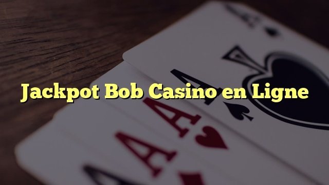 Découvrez les Offres de Jackpot Bob Casino France en Ligne France - jackpot bob bonus